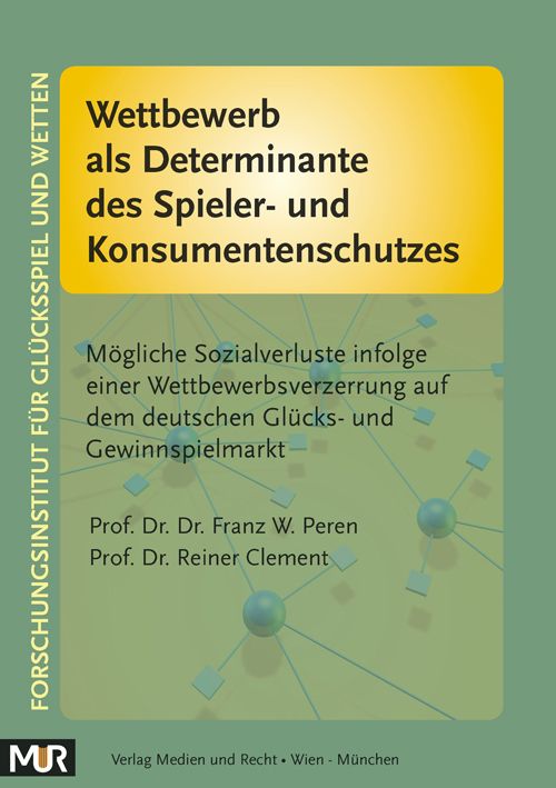 Wettbewerb als Determinante des Spieler- und Konsumentenschutzes - Mögliche Sozialverluste infolge einer Wettbewerbsverzerrung auf dem deutschen Glücks- und Gewinnspielmarkt (F.W. Peren/R. Clement)
