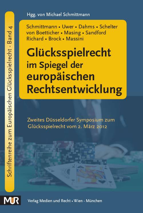 Glücksspielrecht im Spiegel der europäischen Rechtsentwicklung (Schmittmann/Uwer/Dahms/Schelter/von Boetticher/Masing/Sandford/Richard/Brock/Massini) - Zweites Düsseldorfer Symposium zum Glücksspielrecht vom 2. März 2012